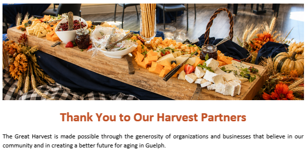 Thank You to Our Harvest Partners The Great Harvest is made possible through the generosity of organizations and businesses that believe in our community and in creating a better future for aging in Guelph.